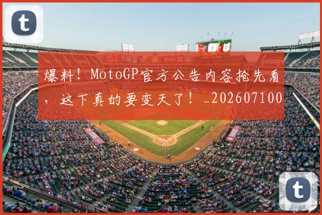 爆料!MotoGP官方公告内容抢先看,这下真的要变天了!_20260710002825