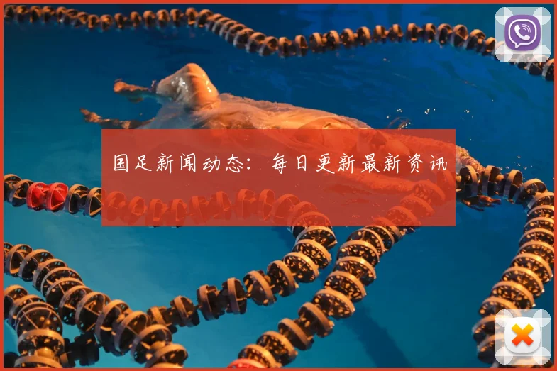国足新闻动态:每日更新最新资讯