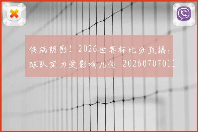 伤病阴影！2026世界杯比分直播，球队实力受影响几何_20260707011731