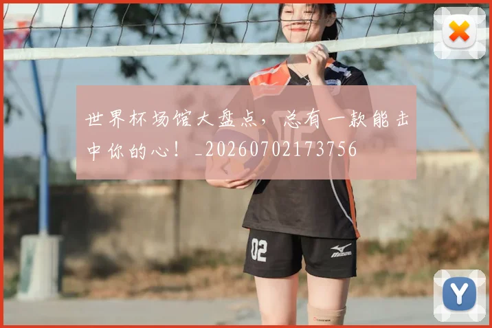 世界杯场馆大盘点，总有一款能击中你的心！_20260702173756