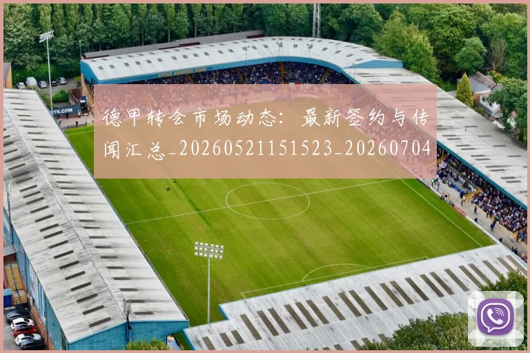 德甲转会市场动态:最新签约与传闻汇总_20260521151523_20260704173726_20260722162655