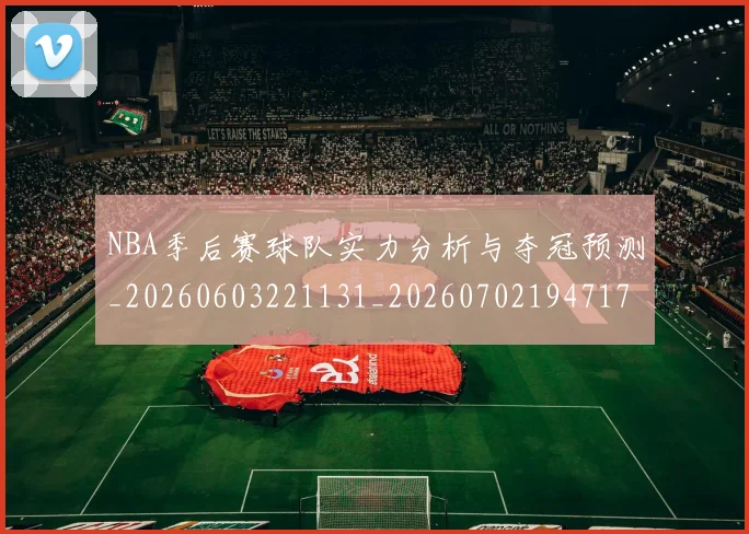 NBA季后赛球队实力分析与夺冠预测_20260603221131_20260702194717