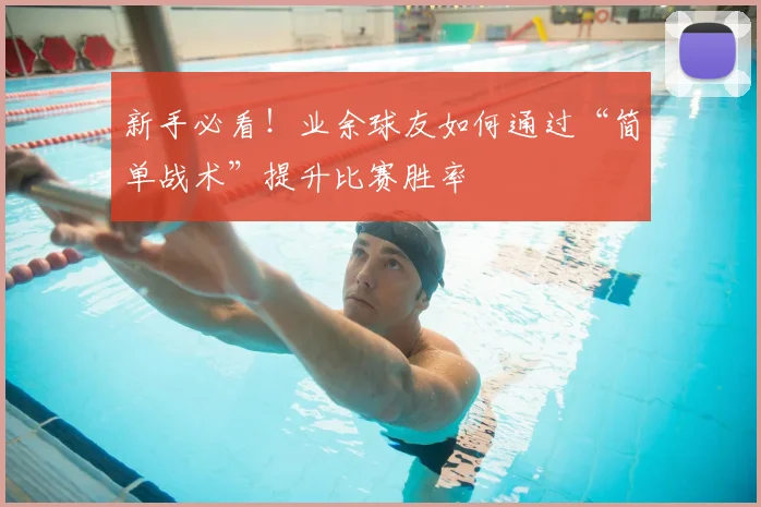 新手必看!业余球友如何通过“简单战术”提升比赛胜率