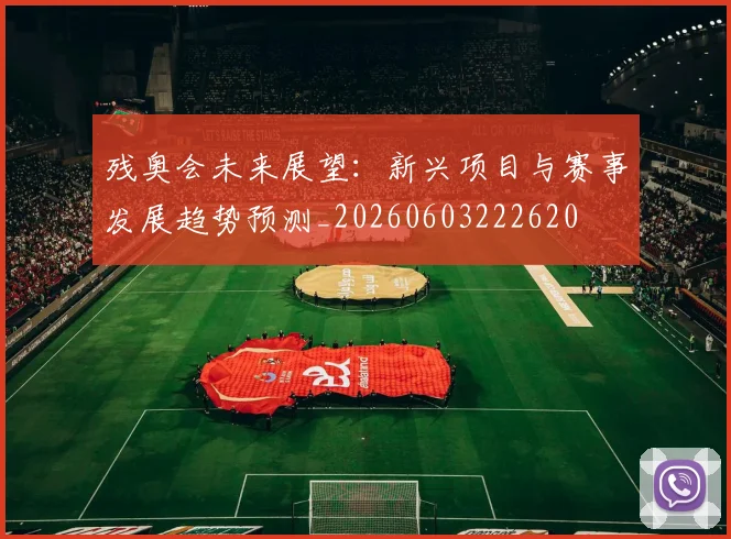 残奥会未来展望:新兴项目与赛事发展趋势预测_20260603222620