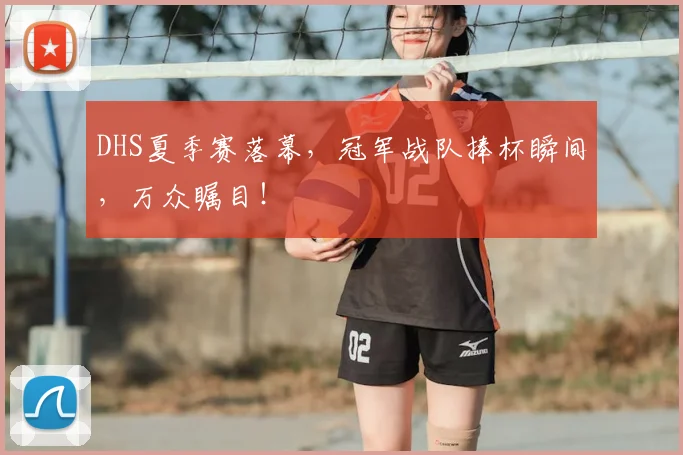 DHS夏季赛落幕，冠军战队捧杯瞬间，万众瞩目！