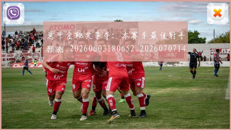 意甲金靴奖争夺:本赛季最佳射手预测_20260603180652_20260707143658_20260723181134