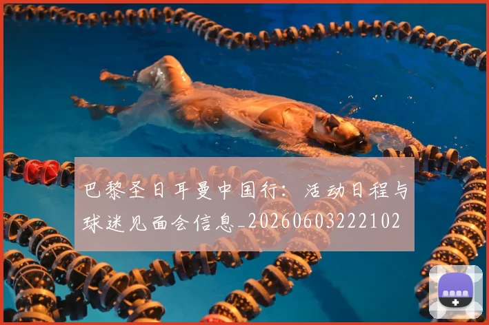 巴黎圣日耳曼中国行:活动日程与球迷见面会信息_20260603222102