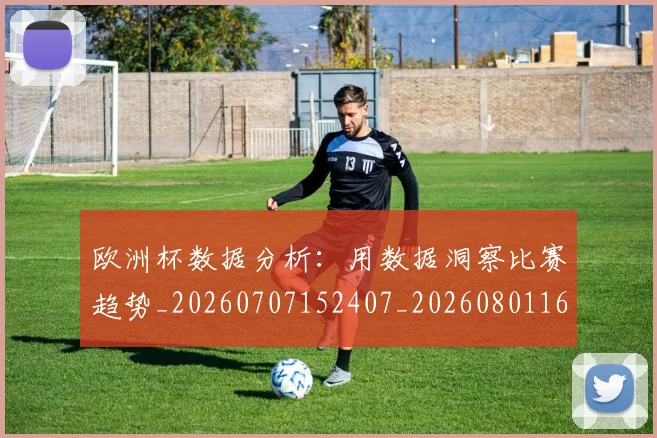 欧洲杯数据分析：用数据洞察比赛趋势_20260707152407_20260801165957